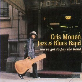 Cris Monen Jazz & Blues Band - You've Got To Pay The Band