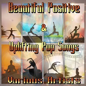 Beautiful Positive & Uplifting Pop Songs – Various Artists