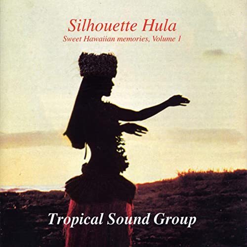 Tropical Sound Group - Silhouette Hula (Sweet Hawaiian Memories volume 1)