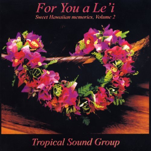 Tropical Sound Group - For You a Le’i (Sweet Hawaiian Memories Volume 2)