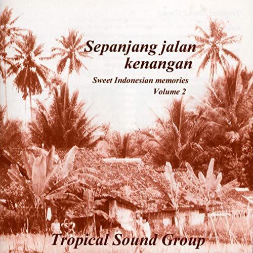 Tropical Sound Group - Sepanjang Jalan Kenangan - Sweet Indonesian Memories, Vol. 2